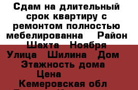 Сдам на длительный срок квартиру с ремонтом полностью мебелированна  › Район ­ Шахта 7 Ноября › Улица ­ Шилина › Дом ­ 2 › Этажность дома ­ 2 › Цена ­ 9 000 - Кемеровская обл., Ленинск-Кузнецкий г. Недвижимость » Квартиры аренда   . Кемеровская обл.